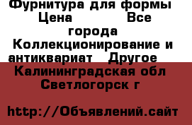 Фурнитура для формы › Цена ­ 1 499 - Все города Коллекционирование и антиквариат » Другое   . Калининградская обл.,Светлогорск г.